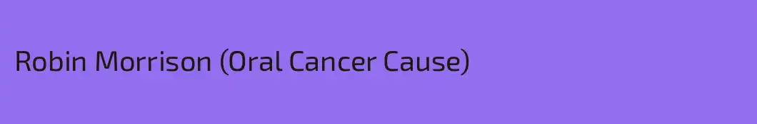 Robin Morrison (Oral Cancer Cause)